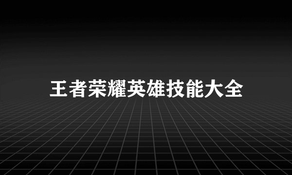 王者荣耀英雄技能大全