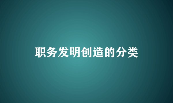 职务发明创造的分类