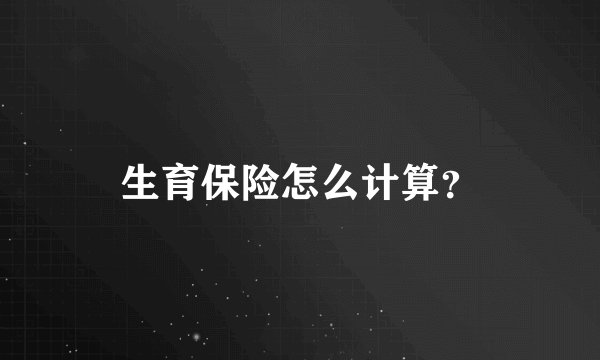 生育保险怎么计算？