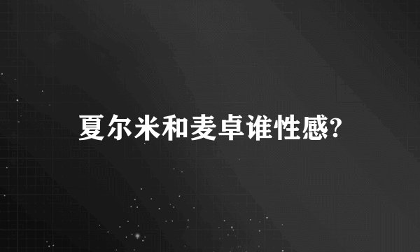 夏尔米和麦卓谁性感?