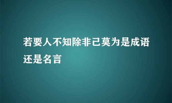 若要人不知除非己莫为是成语还是名言