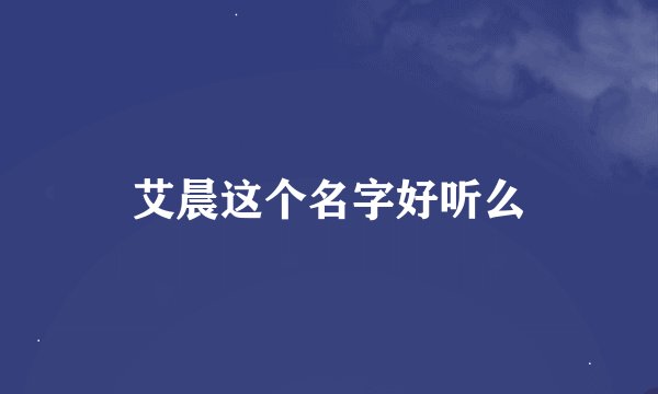 艾晨这个名字好听么