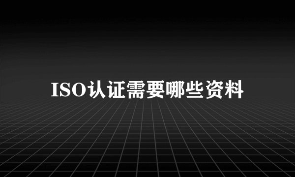 ISO认证需要哪些资料
