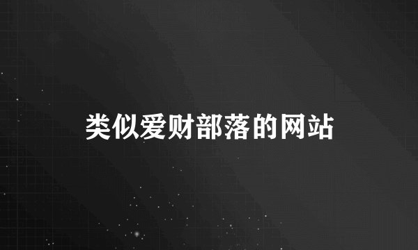 类似爱财部落的网站