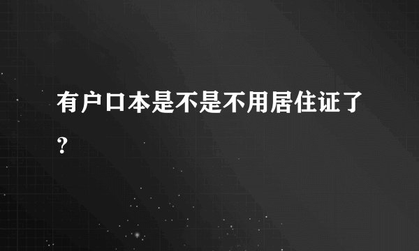 有户口本是不是不用居住证了？