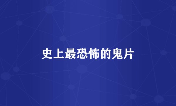 史上最恐怖的鬼片