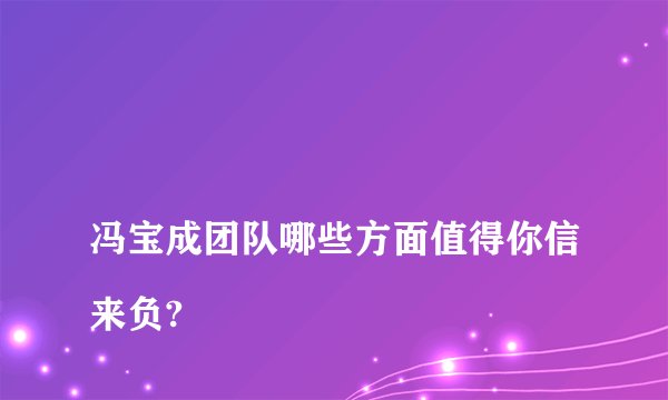 
冯宝成团队哪些方面值得你信来负?

