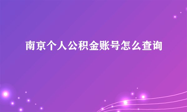 南京个人公积金账号怎么查询