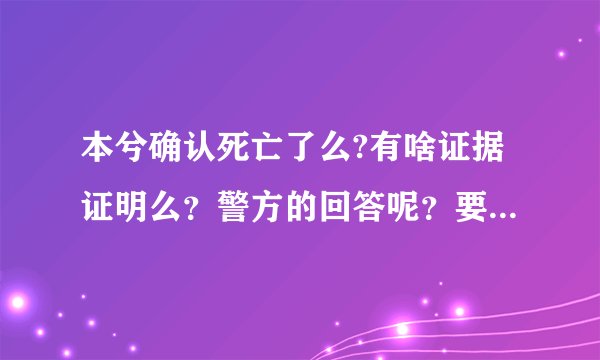 本兮确认死亡了么?有啥证据证明么？警方的回答呢？要知道自杀的话警方应该介入调查吧？