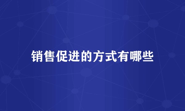 销售促进的方式有哪些