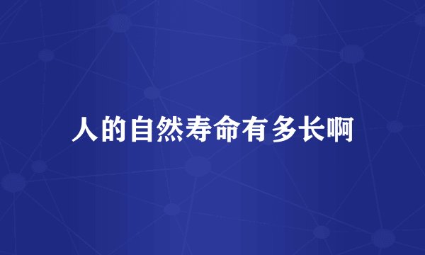 人的自然寿命有多长啊