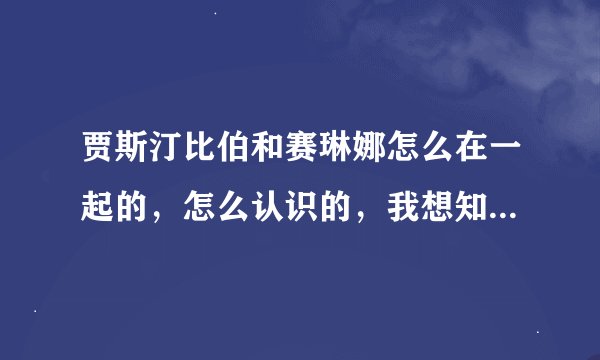贾斯汀比伯和赛琳娜怎么在一起的，怎么认识的，我想知道具体故事，比如怎么认识，怎么告白阿什么的