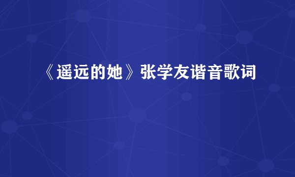 《遥远的她》张学友谐音歌词