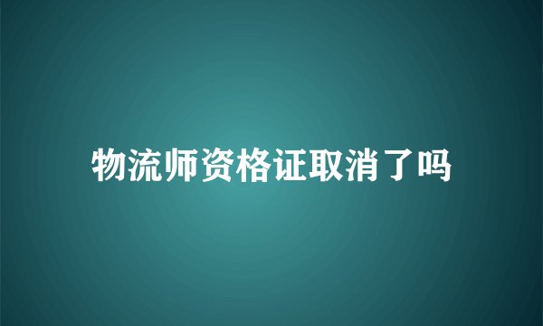 物流师资格证取消了吗