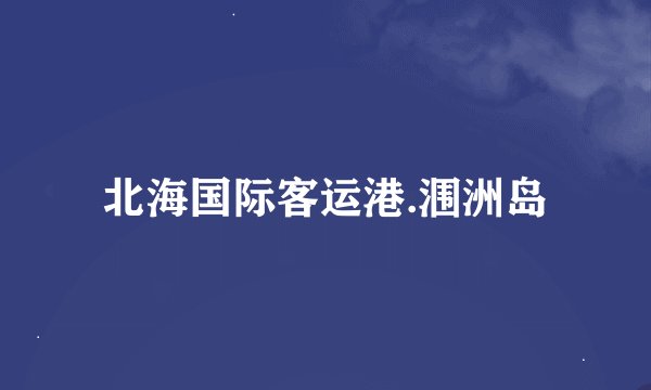 北海国际客运港.涠洲岛
