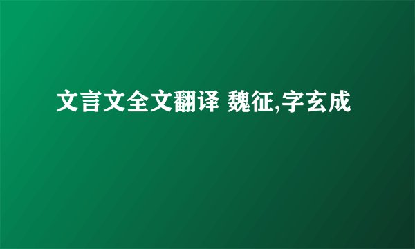 文言文全文翻译 魏征,字玄成
