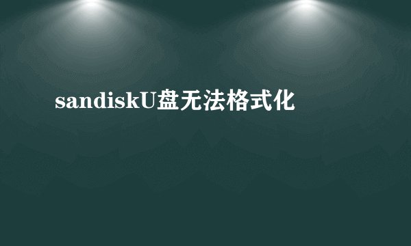 sandiskU盘无法格式化