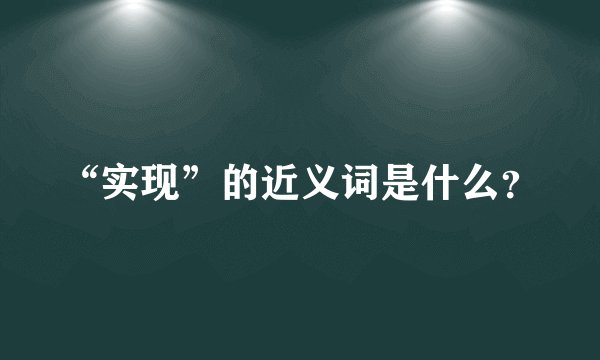 “实现”的近义词是什么？