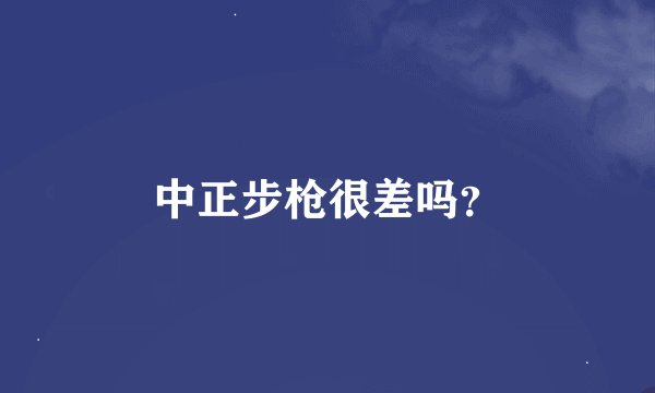 中正步枪很差吗？