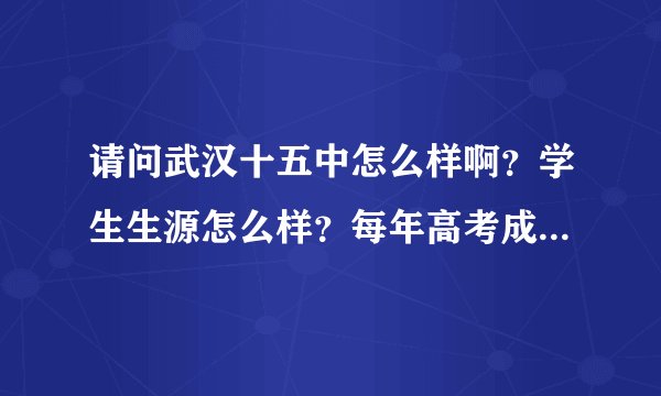 请问武汉十五中怎么样啊？学生生源怎么样？每年高考成绩是怎样的呢？师资力量如何？