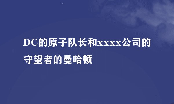 DC的原子队长和xxxx公司的守望者的曼哈顿