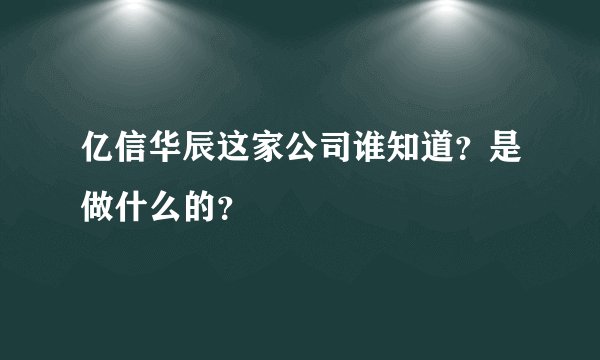 亿信华辰这家公司谁知道？是做什么的？