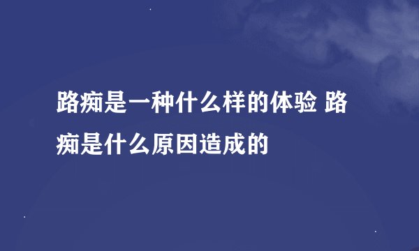 路痴是一种什么样的体验 路痴是什么原因造成的