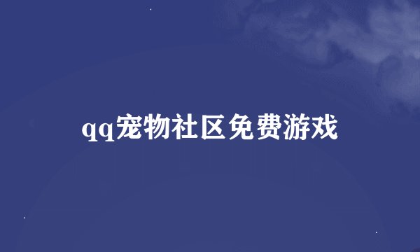 qq宠物社区免费游戏