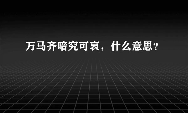 万马齐喑究可哀，什么意思？