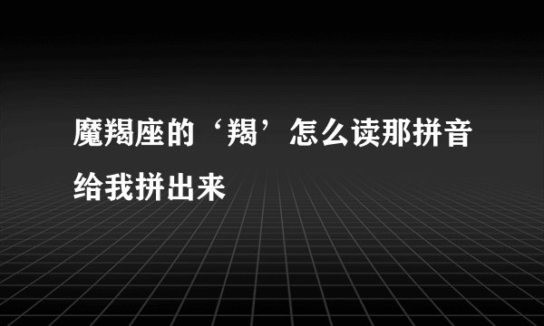 魔羯座的‘羯’怎么读那拼音给我拼出来