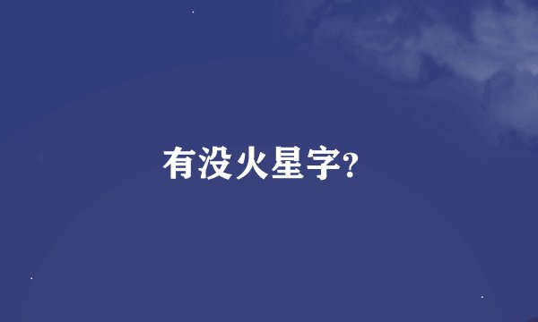 有没火星字？