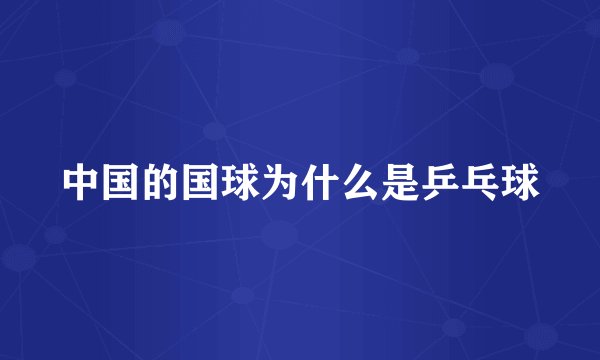 中国的国球为什么是乒乓球