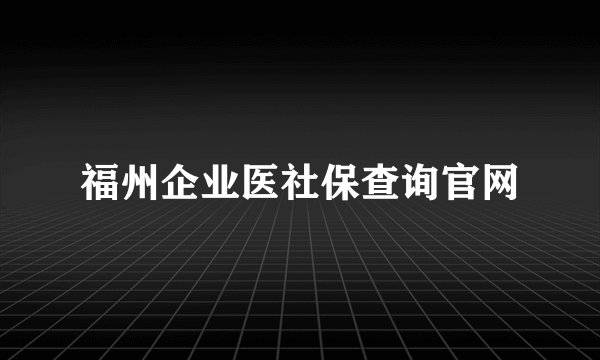 福州企业医社保查询官网