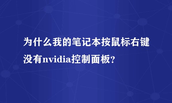 为什么我的笔记本按鼠标右键没有nvidia控制面板？