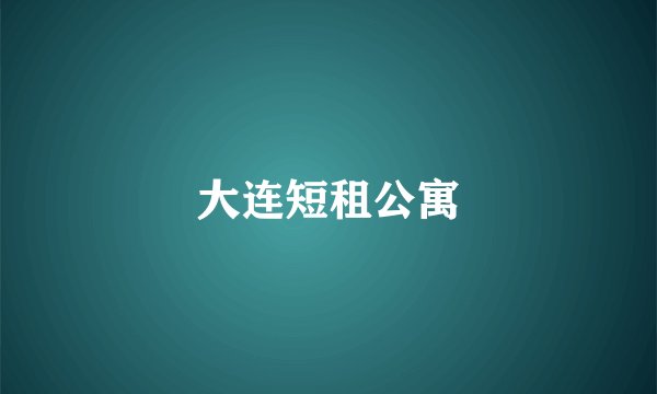 大连短租公寓