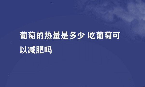 葡萄的热量是多少 吃葡萄可以减肥吗