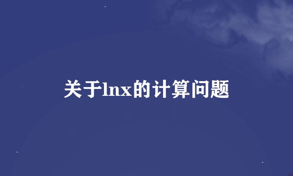 关于lnx的计算问题