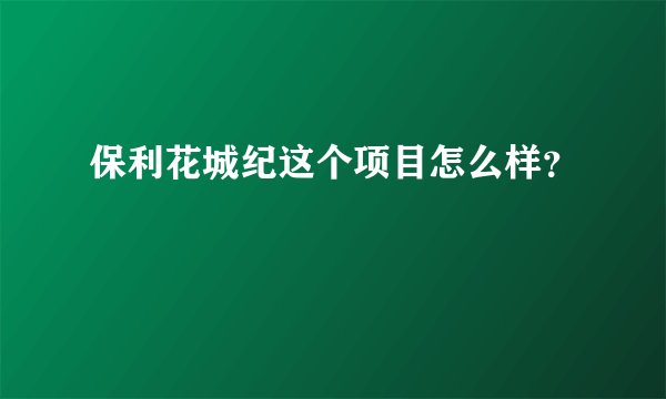 保利花城纪这个项目怎么样？