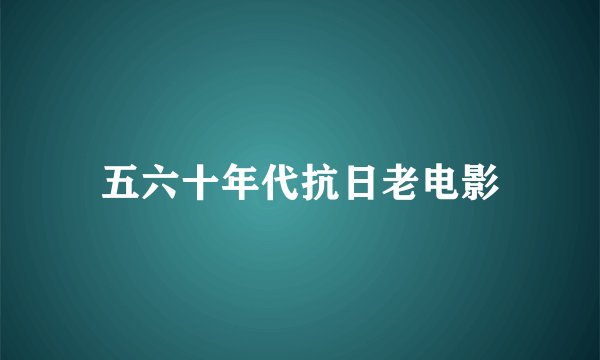 五六十年代抗日老电影