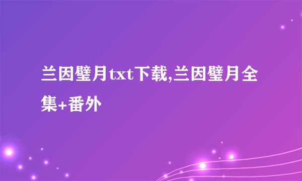 兰因璧月txt下载,兰因璧月全集+番外