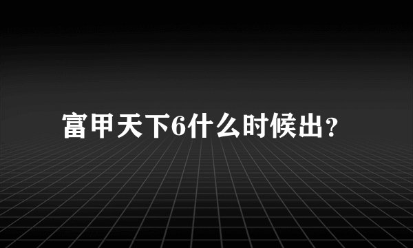 富甲天下6什么时候出？