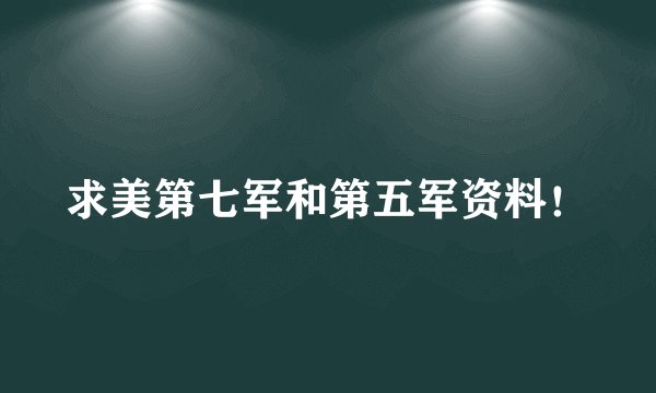 求美第七军和第五军资料！