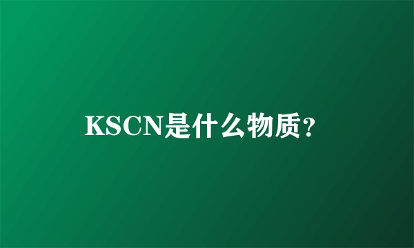KSCN是什么物质？