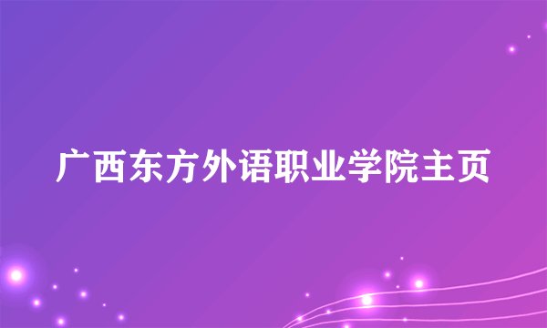 广西东方外语职业学院主页