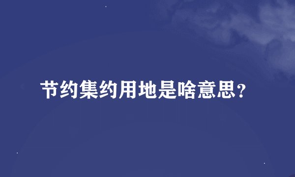 节约集约用地是啥意思？