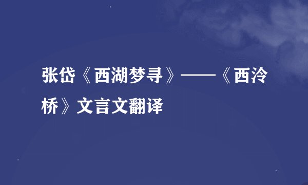 张岱《西湖梦寻》——《西泠桥》文言文翻译