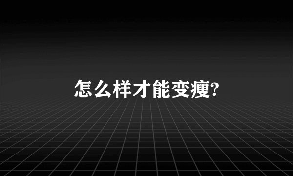 怎么样才能变瘦?