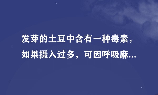发芽的土豆中含有一种毒素,如果摄入过多,可因呼吸麻痹而导致死亡。这种毒素是什么?