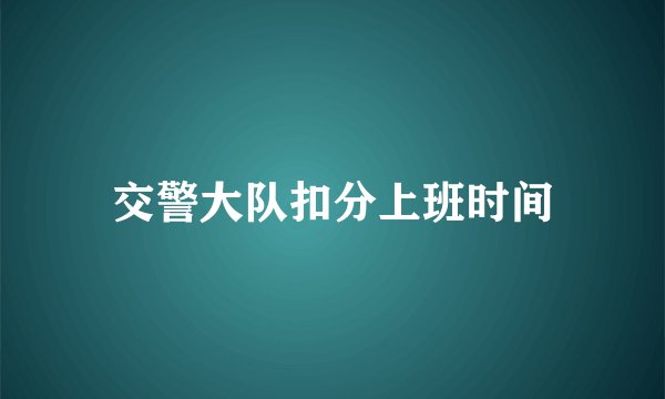 交警大队扣分上班时间