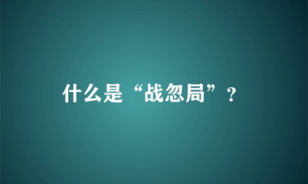 什么是“战忽局”？